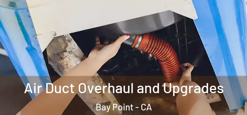 Air Duct Overhaul and Upgrades Bay Point - CA