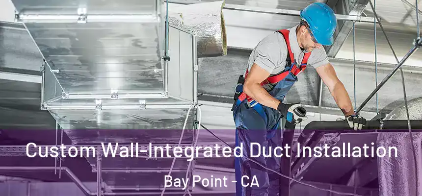  Custom Wall-Integrated Duct Installation Bay Point - CA