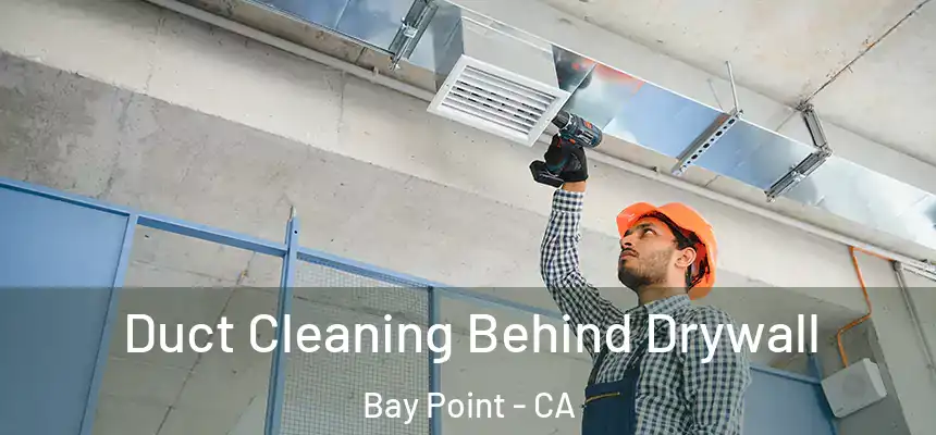  Duct Cleaning Behind Drywall Bay Point - CA