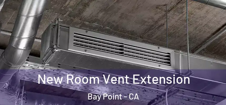  New Room Vent Extension Bay Point - CA